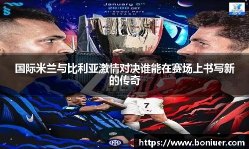 国际米兰与比利亚激情对决谁能在赛场上书写新的传奇